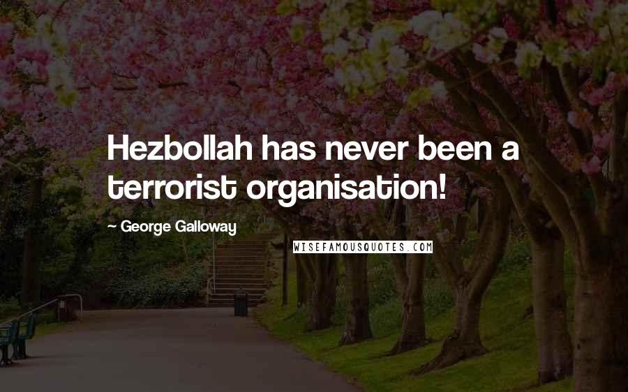 George Galloway Quotes: Hezbollah has never been a terrorist organisation!