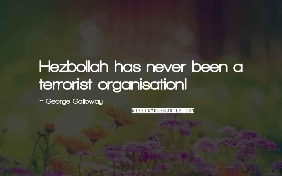 George Galloway Quotes: Hezbollah has never been a terrorist organisation!