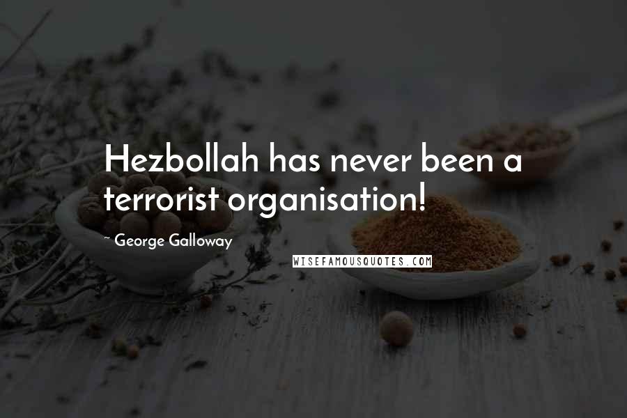 George Galloway Quotes: Hezbollah has never been a terrorist organisation!