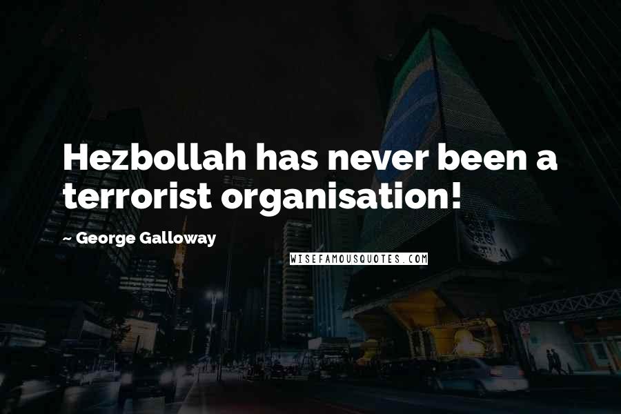 George Galloway Quotes: Hezbollah has never been a terrorist organisation!