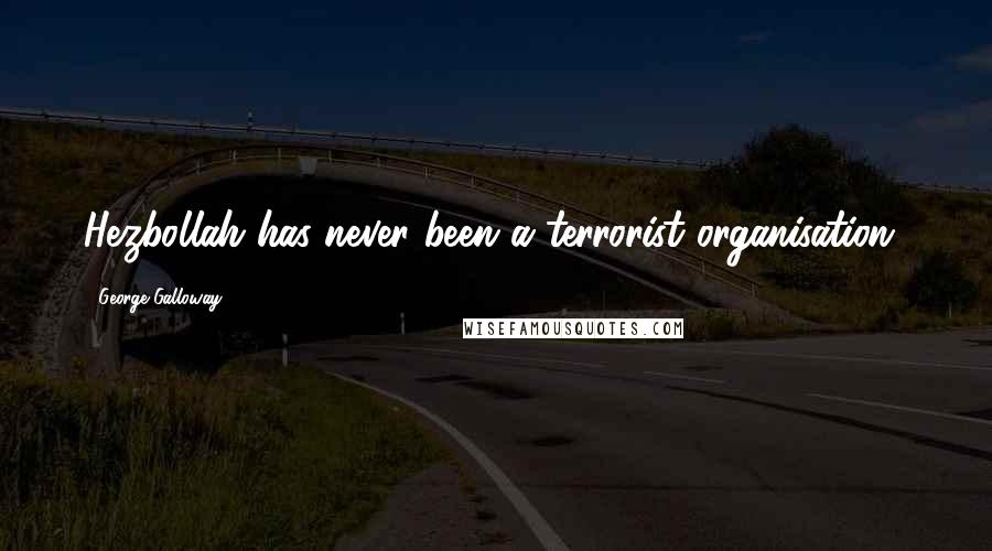 George Galloway Quotes: Hezbollah has never been a terrorist organisation!