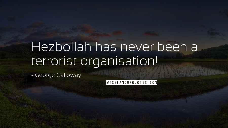 George Galloway Quotes: Hezbollah has never been a terrorist organisation!