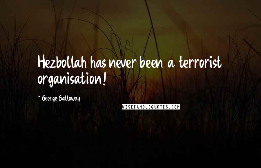 George Galloway Quotes: Hezbollah has never been a terrorist organisation!