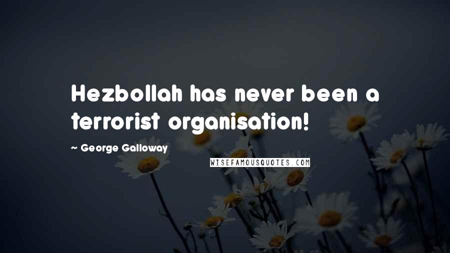 George Galloway Quotes: Hezbollah has never been a terrorist organisation!