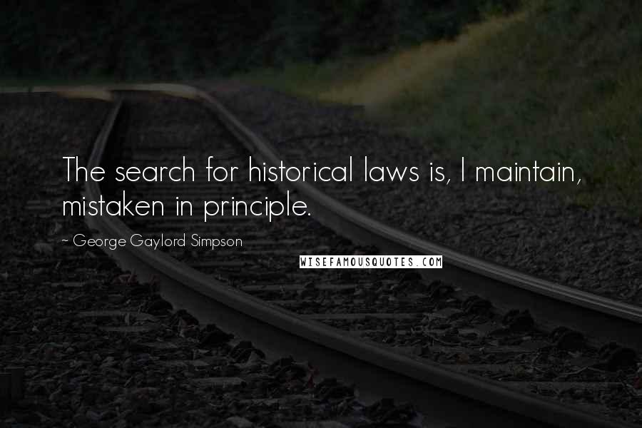 George Gaylord Simpson Quotes: The search for historical laws is, I maintain, mistaken in principle.
