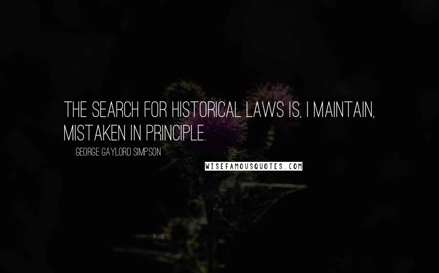 George Gaylord Simpson Quotes: The search for historical laws is, I maintain, mistaken in principle.