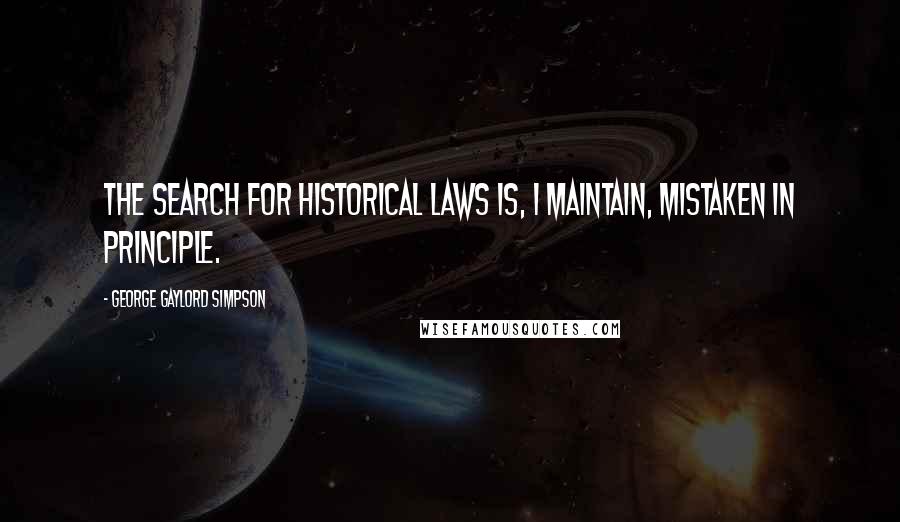 George Gaylord Simpson Quotes: The search for historical laws is, I maintain, mistaken in principle.