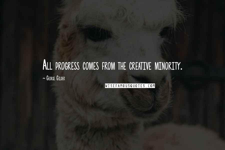 George Gilder Quotes: All progress comes from the creative minority.