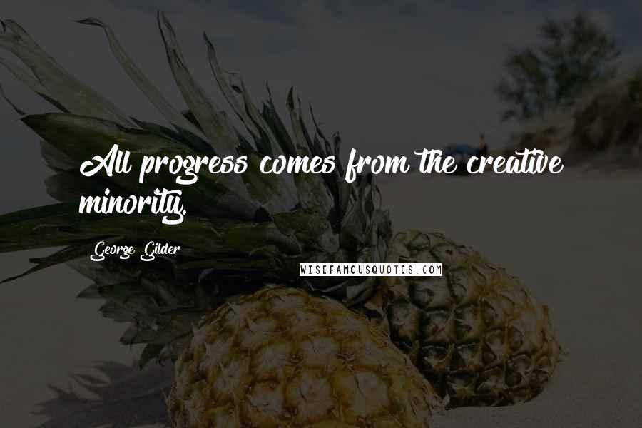 George Gilder Quotes: All progress comes from the creative minority.