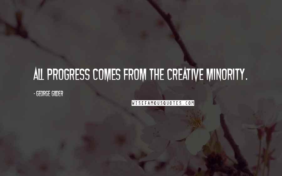 George Gilder Quotes: All progress comes from the creative minority.