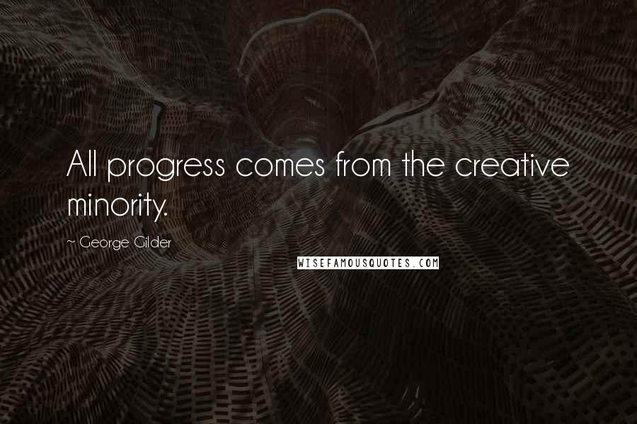 George Gilder Quotes: All progress comes from the creative minority.