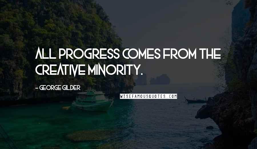 George Gilder Quotes: All progress comes from the creative minority.