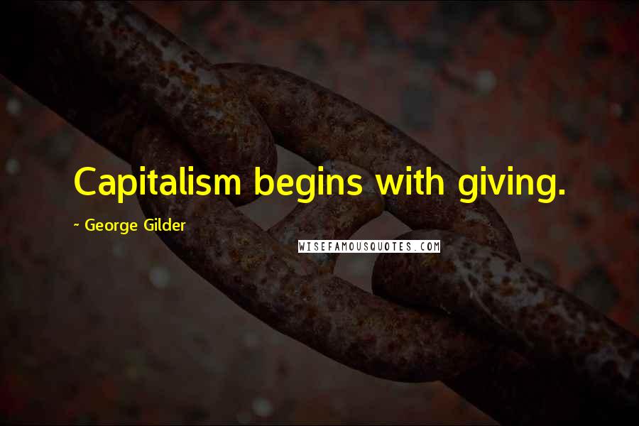 George Gilder Quotes: Capitalism begins with giving.