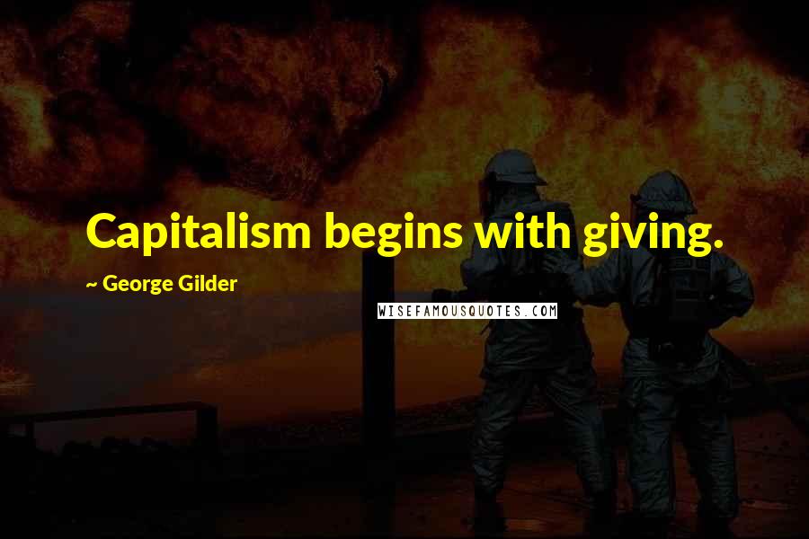 George Gilder Quotes: Capitalism begins with giving.