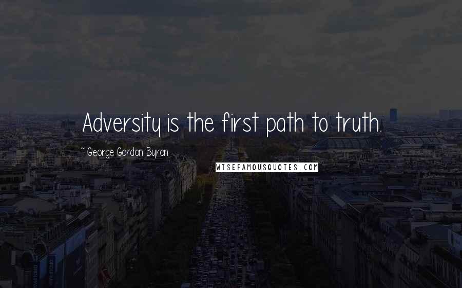 George Gordon Byron Quotes: Adversity is the first path to truth.