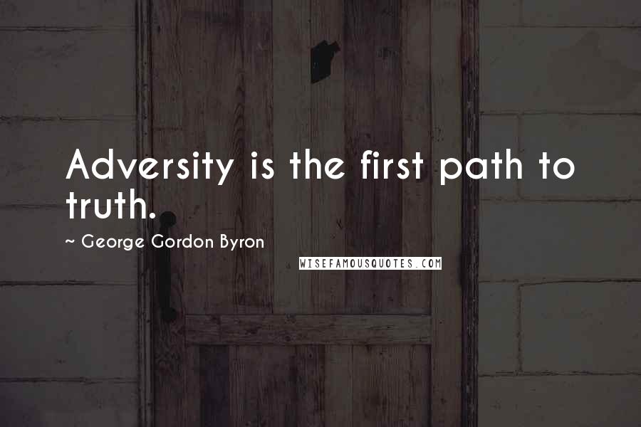 George Gordon Byron Quotes: Adversity is the first path to truth.