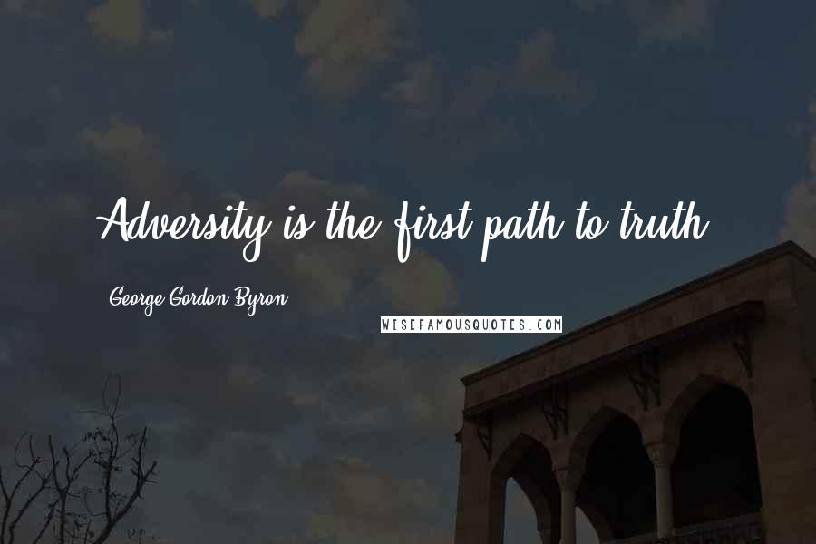 George Gordon Byron Quotes: Adversity is the first path to truth.