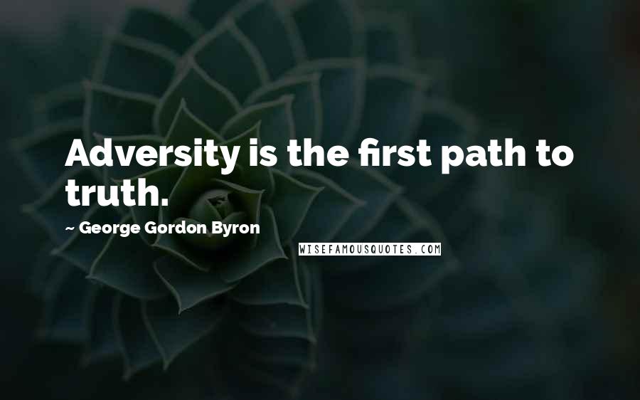 George Gordon Byron Quotes: Adversity is the first path to truth.