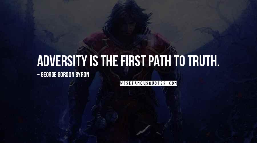 George Gordon Byron Quotes: Adversity is the first path to truth.