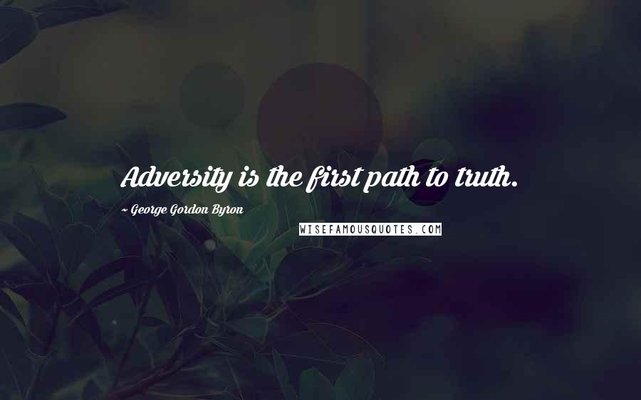 George Gordon Byron Quotes: Adversity is the first path to truth.