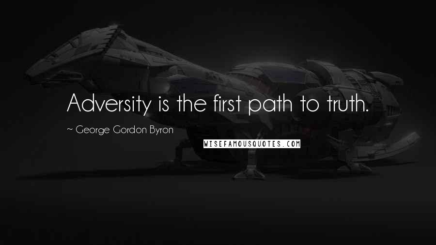 George Gordon Byron Quotes: Adversity is the first path to truth.