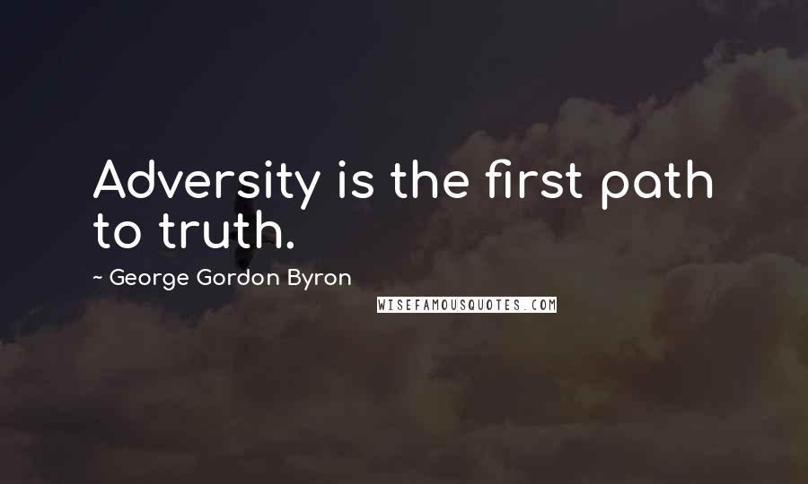 George Gordon Byron Quotes: Adversity is the first path to truth.