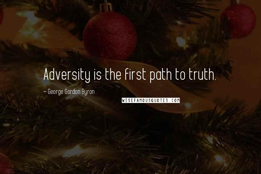 George Gordon Byron Quotes: Adversity is the first path to truth.