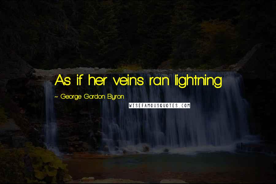 George Gordon Byron Quotes: As if her veins ran lightning