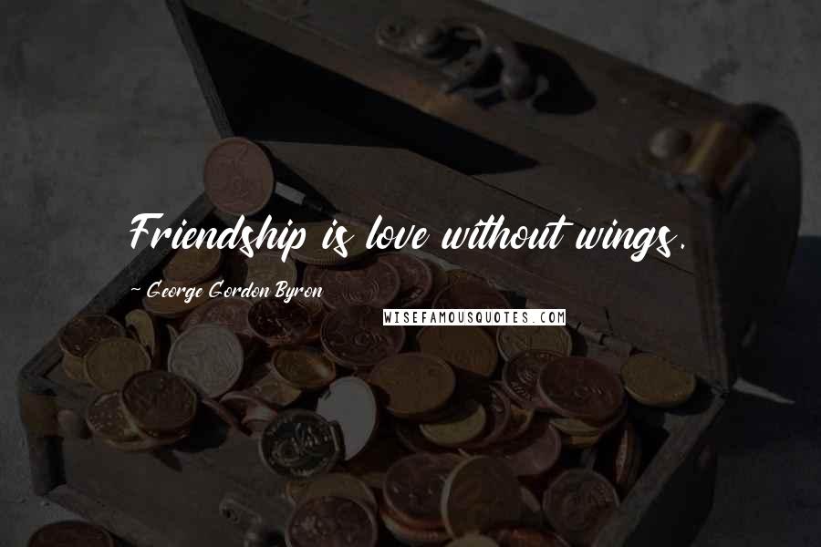 George Gordon Byron Quotes: Friendship is love without wings.