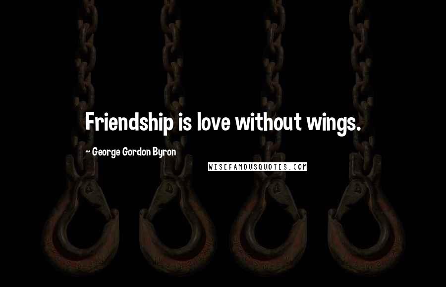 George Gordon Byron Quotes: Friendship is love without wings.