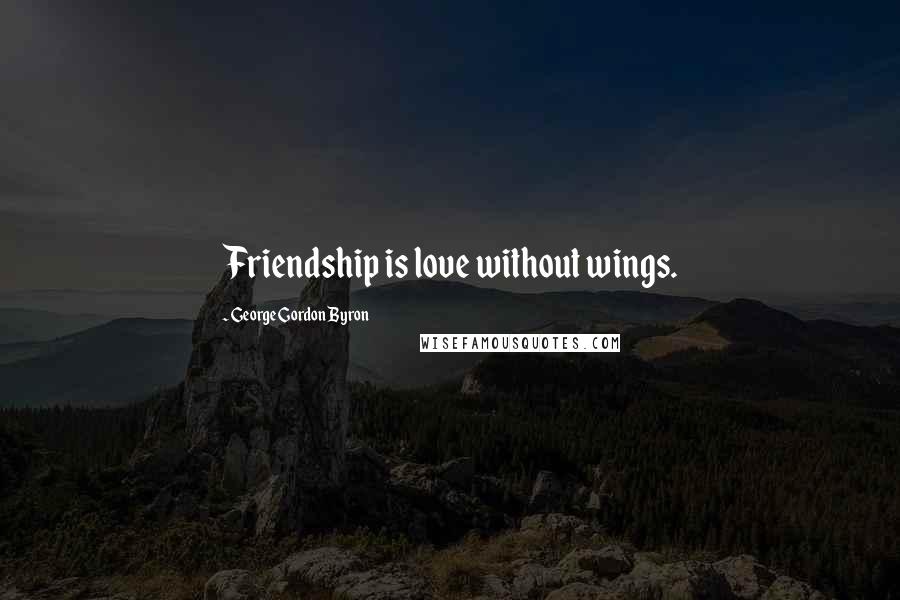 George Gordon Byron Quotes: Friendship is love without wings.