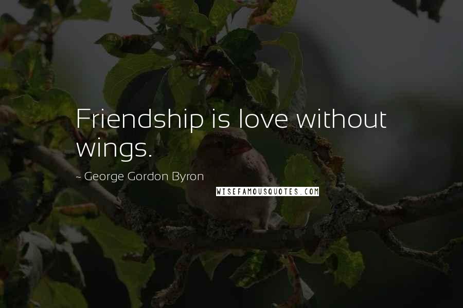 George Gordon Byron Quotes: Friendship is love without wings.