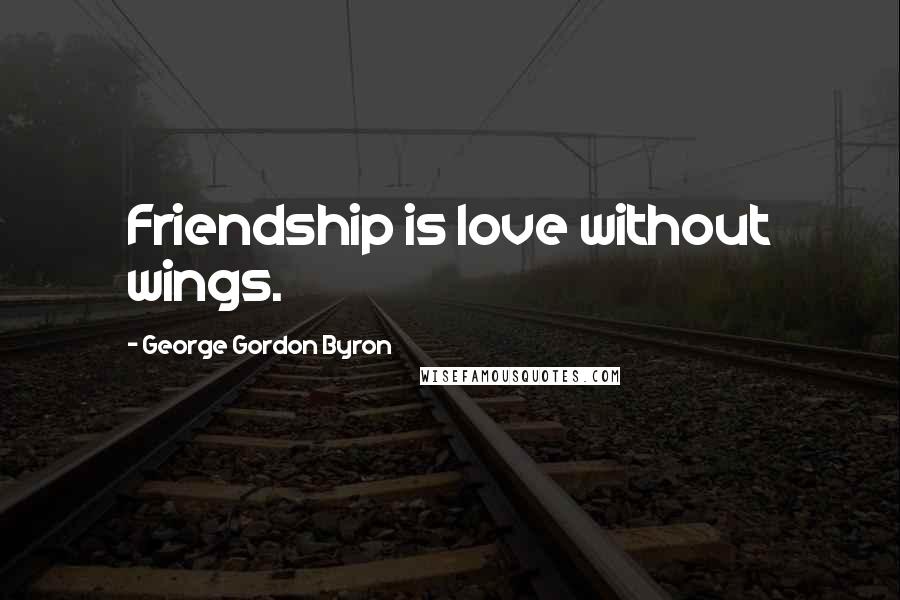 George Gordon Byron Quotes: Friendship is love without wings.