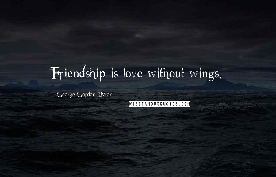 George Gordon Byron Quotes: Friendship is love without wings.
