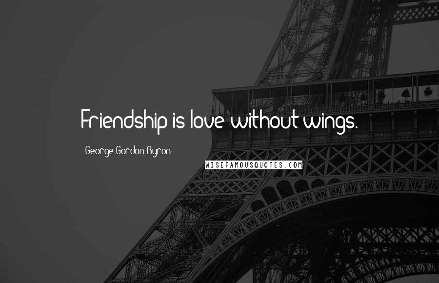 George Gordon Byron Quotes: Friendship is love without wings.