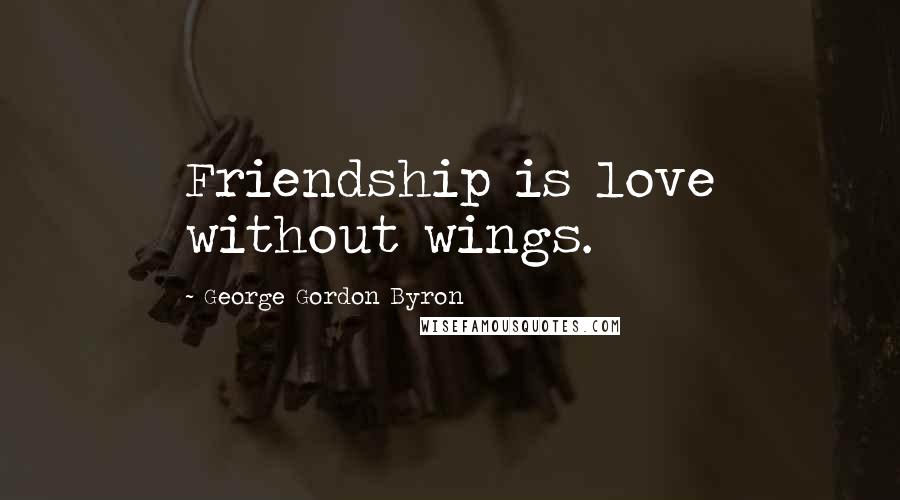 George Gordon Byron Quotes: Friendship is love without wings.