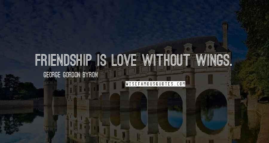 George Gordon Byron Quotes: Friendship is love without wings.