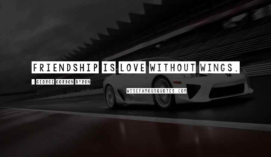George Gordon Byron Quotes: Friendship is love without wings.