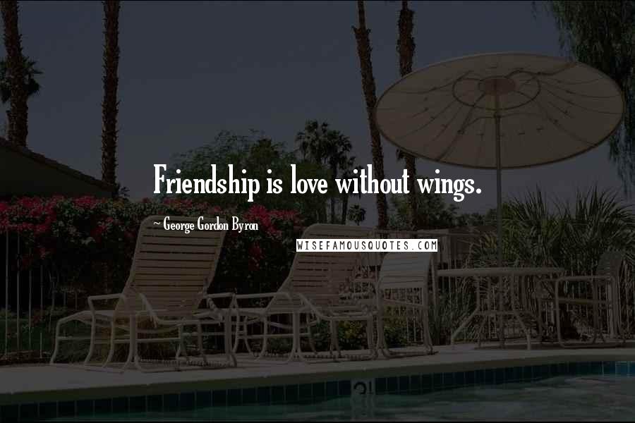 George Gordon Byron Quotes: Friendship is love without wings.
