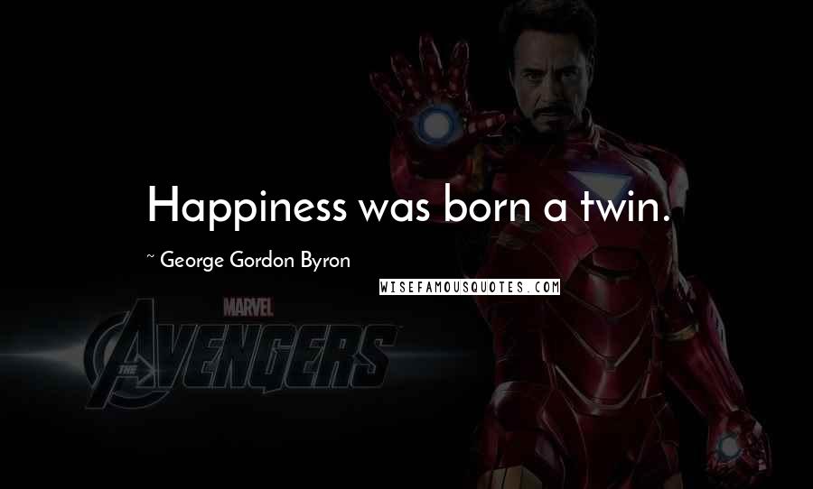 George Gordon Byron Quotes: Happiness was born a twin.