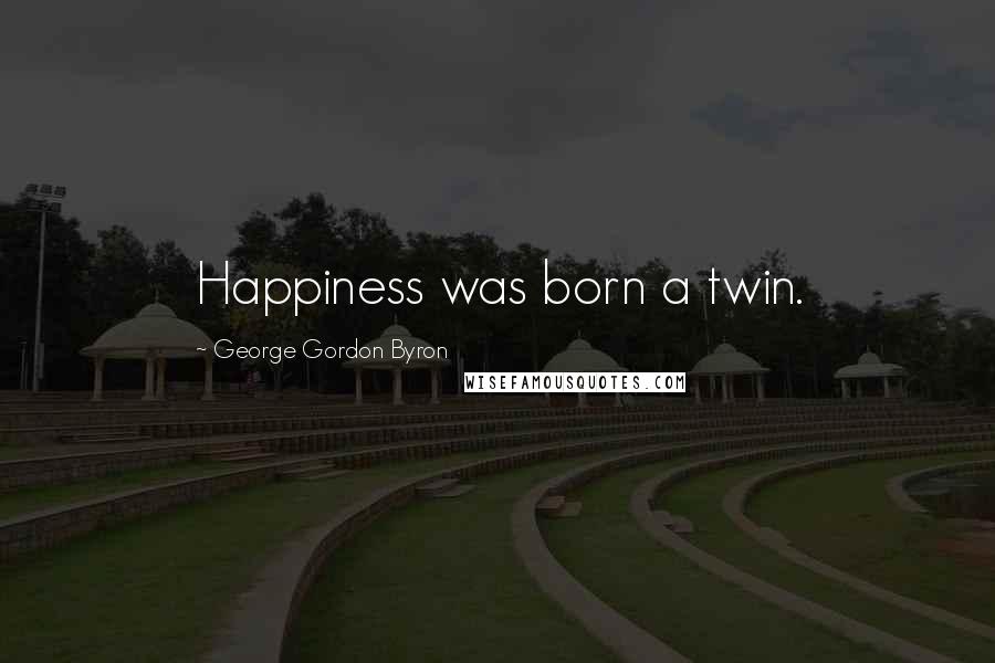 George Gordon Byron Quotes: Happiness was born a twin.