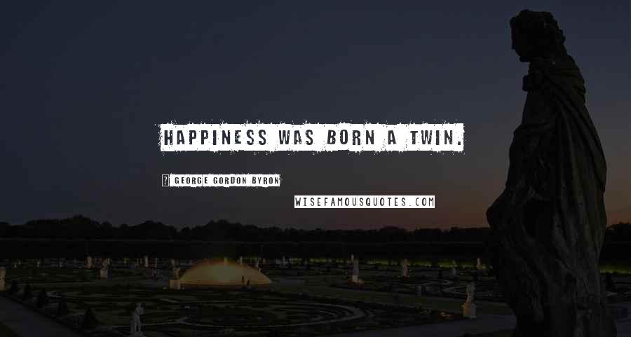George Gordon Byron Quotes: Happiness was born a twin.