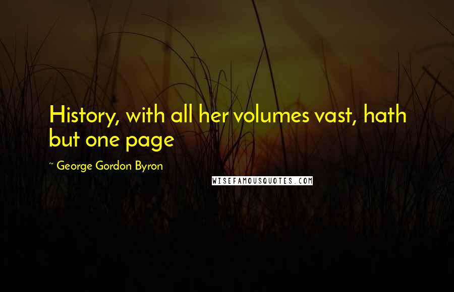 George Gordon Byron Quotes: History, with all her volumes vast, hath but one page