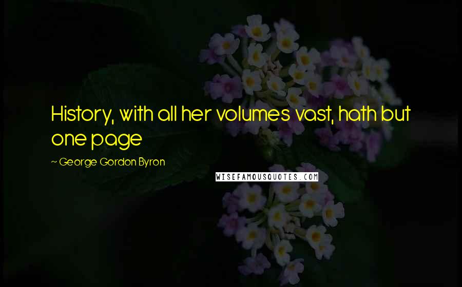 George Gordon Byron Quotes: History, with all her volumes vast, hath but one page