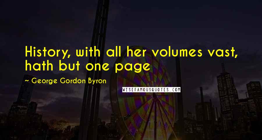 George Gordon Byron Quotes: History, with all her volumes vast, hath but one page