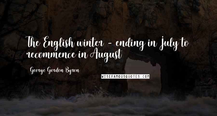 George Gordon Byron Quotes: The English winter - ending in July to recommence in August