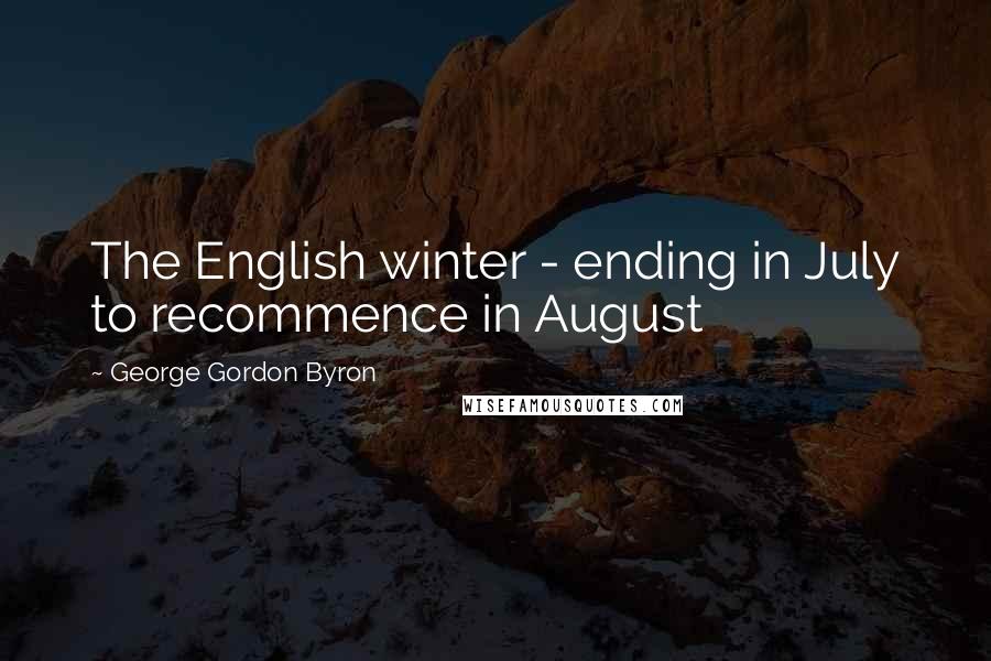 George Gordon Byron Quotes: The English winter - ending in July to recommence in August