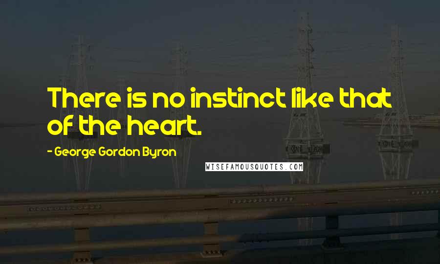 George Gordon Byron Quotes: There is no instinct like that of the heart.