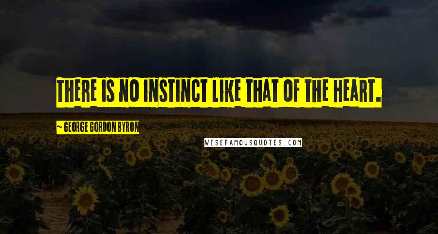 George Gordon Byron Quotes: There is no instinct like that of the heart.