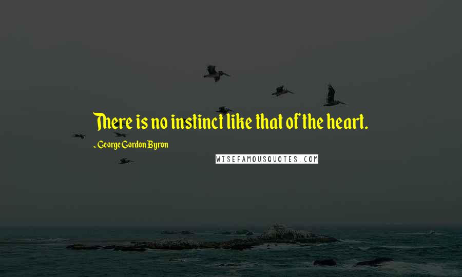 George Gordon Byron Quotes: There is no instinct like that of the heart.